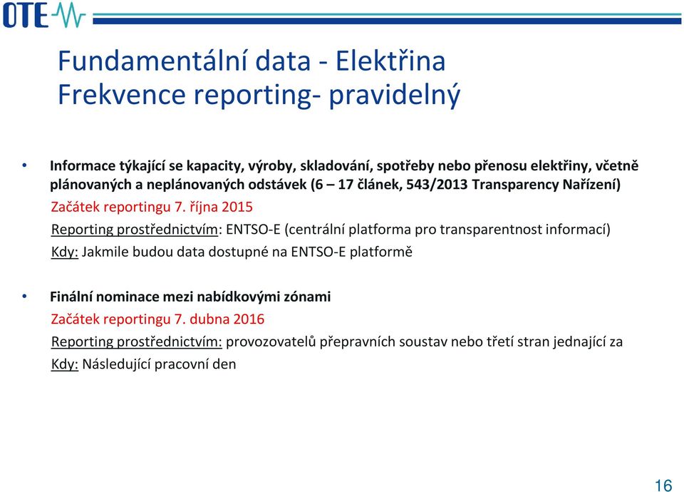 října 2015 Reporting prostřednictvím: ENTSO-E (centrální platforma pro transparentnost informací) Kdy: Jakmile budou data dostupné na ENTSO-E platformě