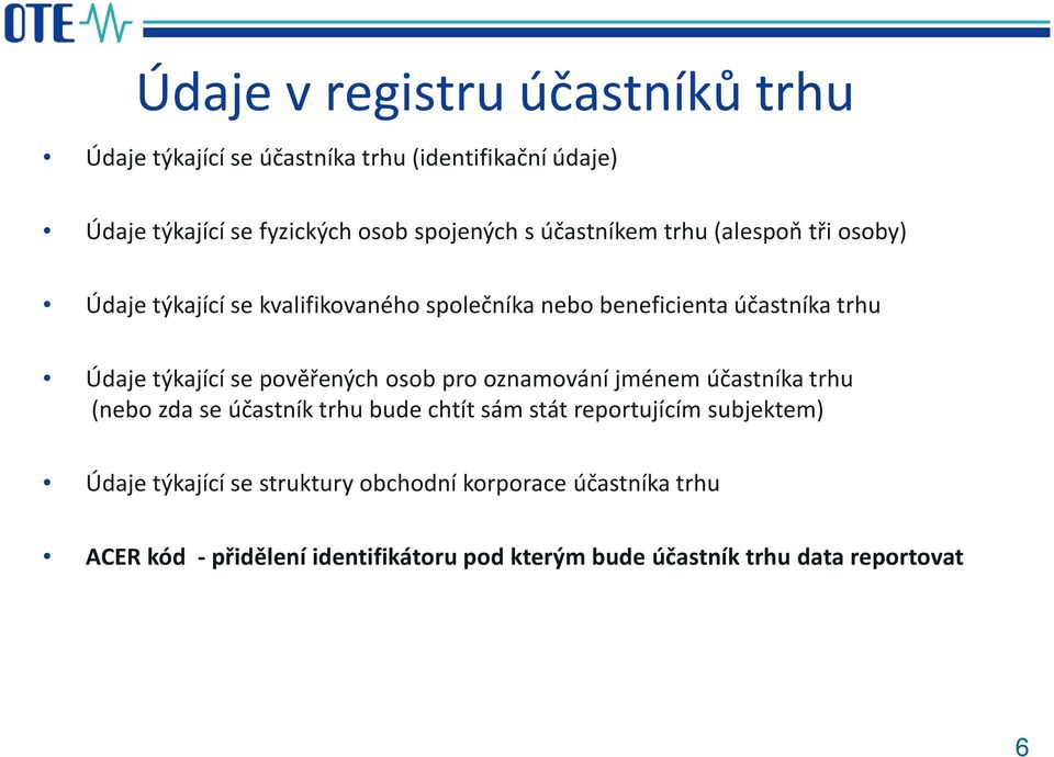 pověřených osob pro oznamování jménem účastníka trhu (nebo zda se účastník trhu bude chtít sám stát reportujícím subjektem) Údaje