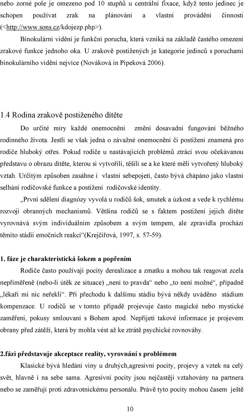 U zrakově postižených je kategorie jedinců s poruchami binokulárního vidění nejvíce (Nováková in Pipeková 2006). 1.