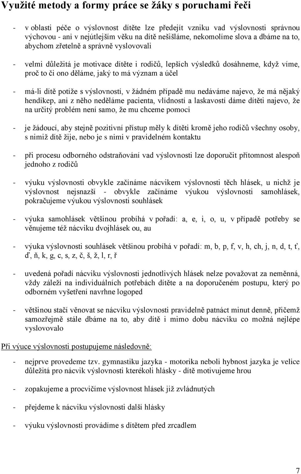 má-li dítě potíže s výslovností, v žádném případě mu nedáváme najevo, že má nějaký hendikep, ani z něho neděláme pacienta, vlídností a laskavostí dáme dítěti najevo, že na určitý problém není samo,