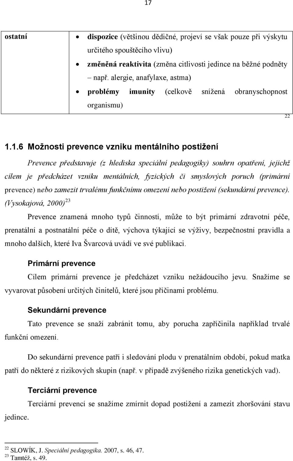 1.6 Možnosti prevence vzniku mentálního postižení Prevence představuje (z hlediska speciální pedagogiky) souhrn opatření, jejichž cílem je předcházet vzniku mentálních, fyzických či smyslových poruch