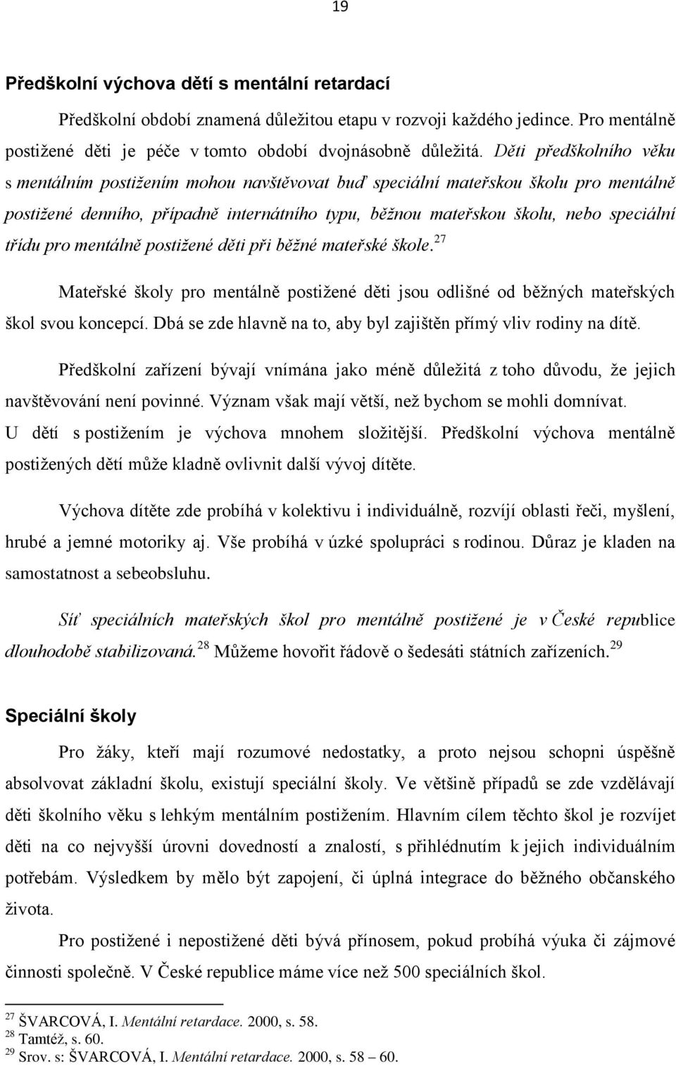 pro mentálně postižené děti při běžné mateřské škole. 27 Mateřské školy pro mentálně postižené děti jsou odlišné od běžných mateřských škol svou koncepcí.