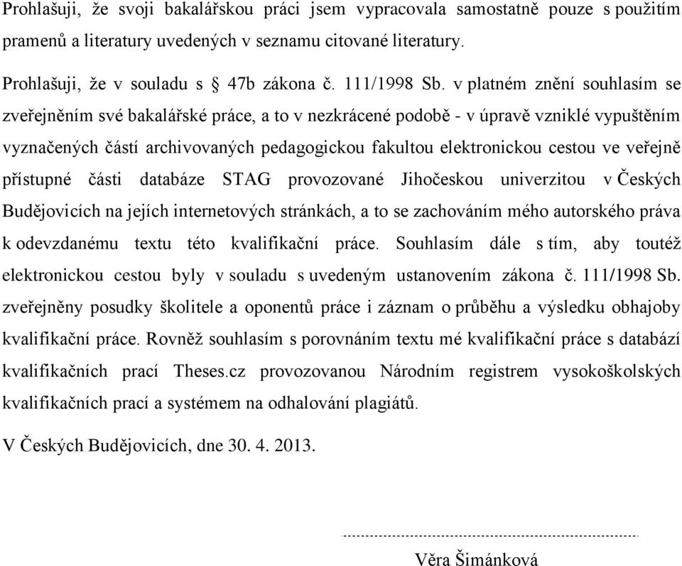 veřejně přístupné části databáze STAG provozované Jihočeskou univerzitou v Českých Budějovicích na jejích internetových stránkách, a to se zachováním mého autorského práva k odevzdanému textu této