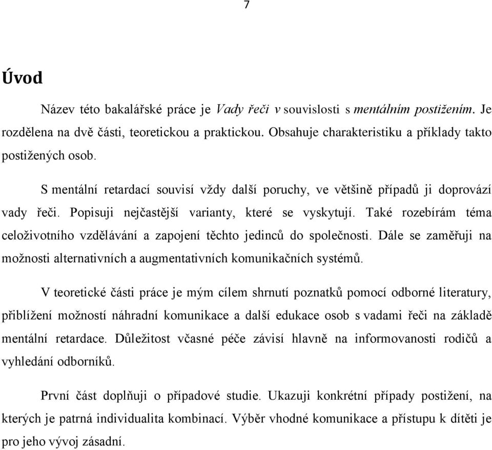 Také rozebírám téma celoživotního vzdělávání a zapojení těchto jedinců do společnosti. Dále se zaměřuji na možnosti alternativních a augmentativních komunikačních systémů.