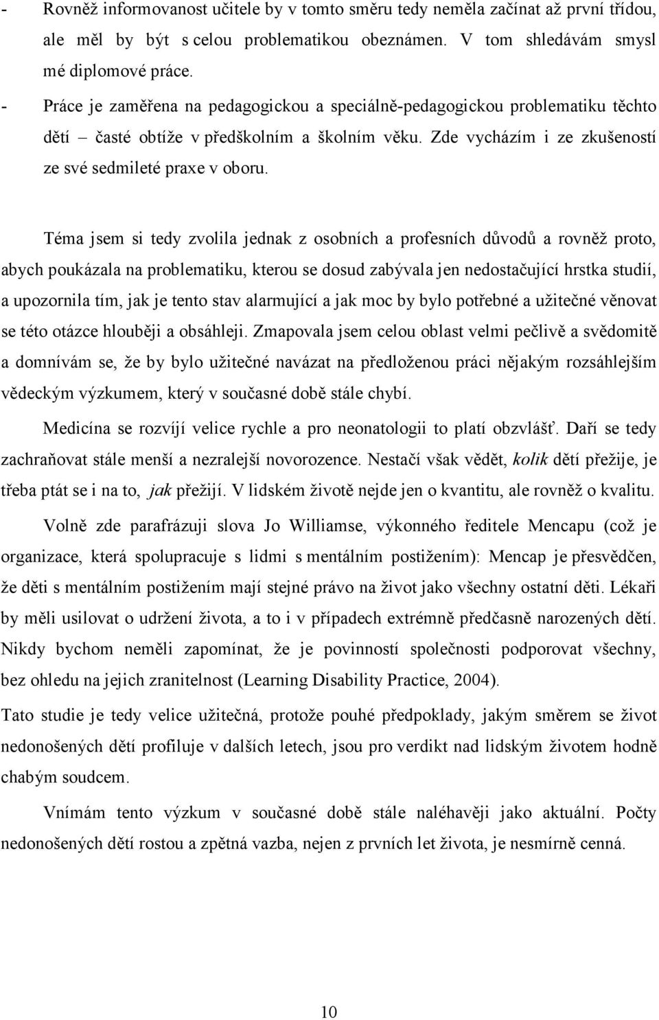 Téma jsem si tedy zvolila jednak z osobních a profesních důvodů a rovněž proto, abych poukázala na problematiku, kterou se dosud zabývala jen nedostačující hrstka studií, a upozornila tím, jak je