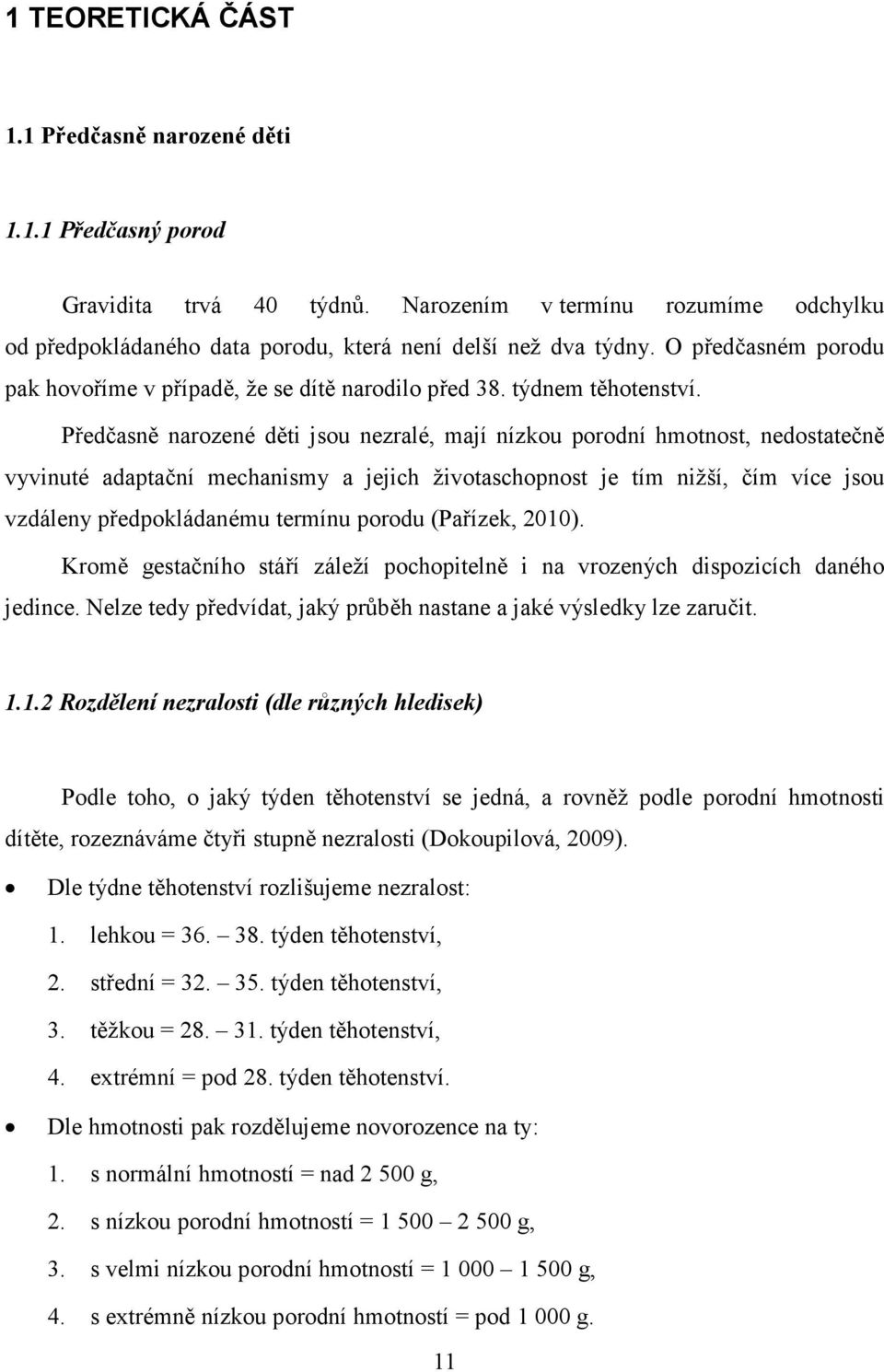 Předčasně narozené děti jsou nezralé, mají nízkou porodní hmotnost, nedostatečně vyvinuté adaptační mechanismy a jejich životaschopnost je tím nižší, čím více jsou vzdáleny předpokládanému termínu