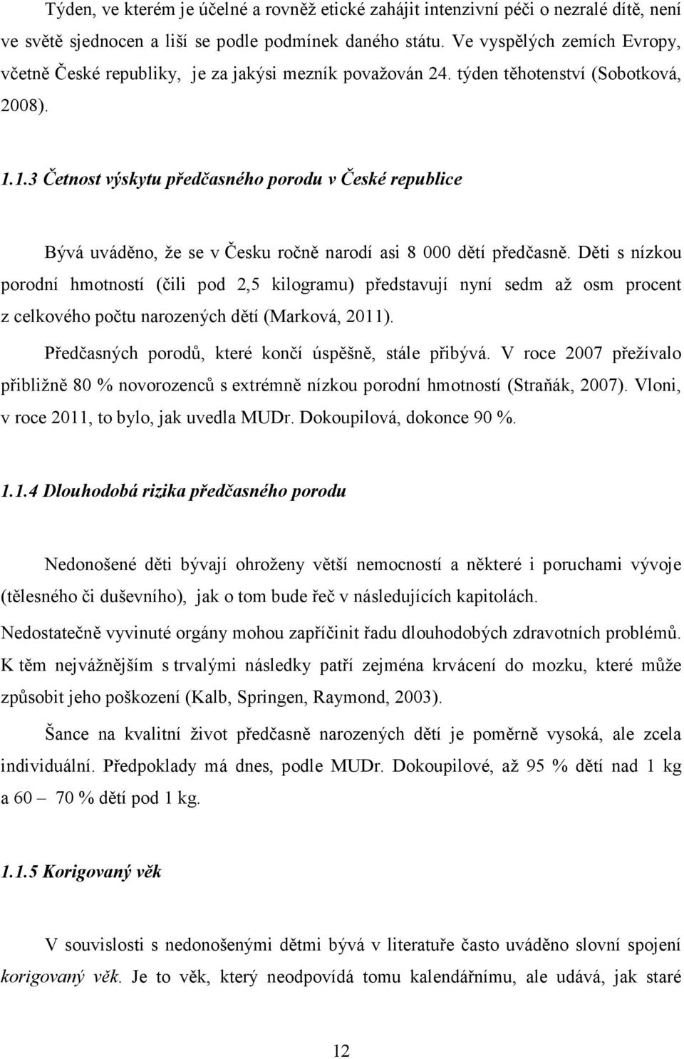 1.3 Četnost výskytu předčasného porodu v České republice Bývá uváděno, že se v Česku ročně narodí asi 8 000 dětí předčasně.