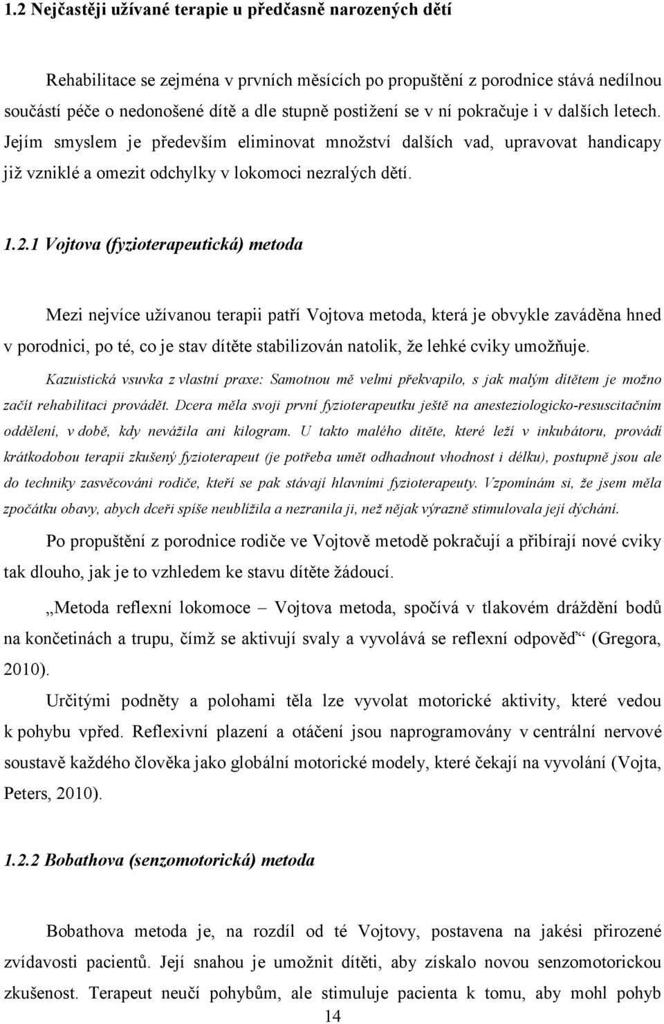 1 Vojtova (fyzioterapeutická) metoda Mezi nejvíce užívanou terapii patří Vojtova metoda, která je obvykle zaváděna hned v porodnici, po té, co je stav dítěte stabilizován natolik, že lehké cviky