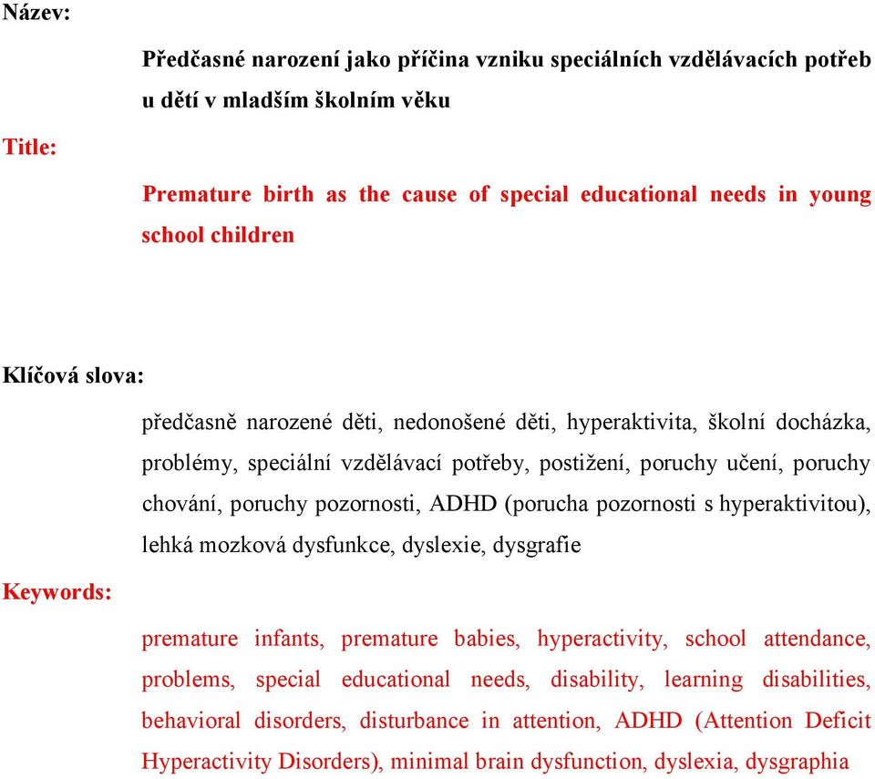 pozornosti, ADHD (porucha pozornosti s hyperaktivitou), lehká mozková dysfunkce, dyslexie, dysgrafie Keywords: premature infants, premature babies, hyperactivity, school attendance, problems,