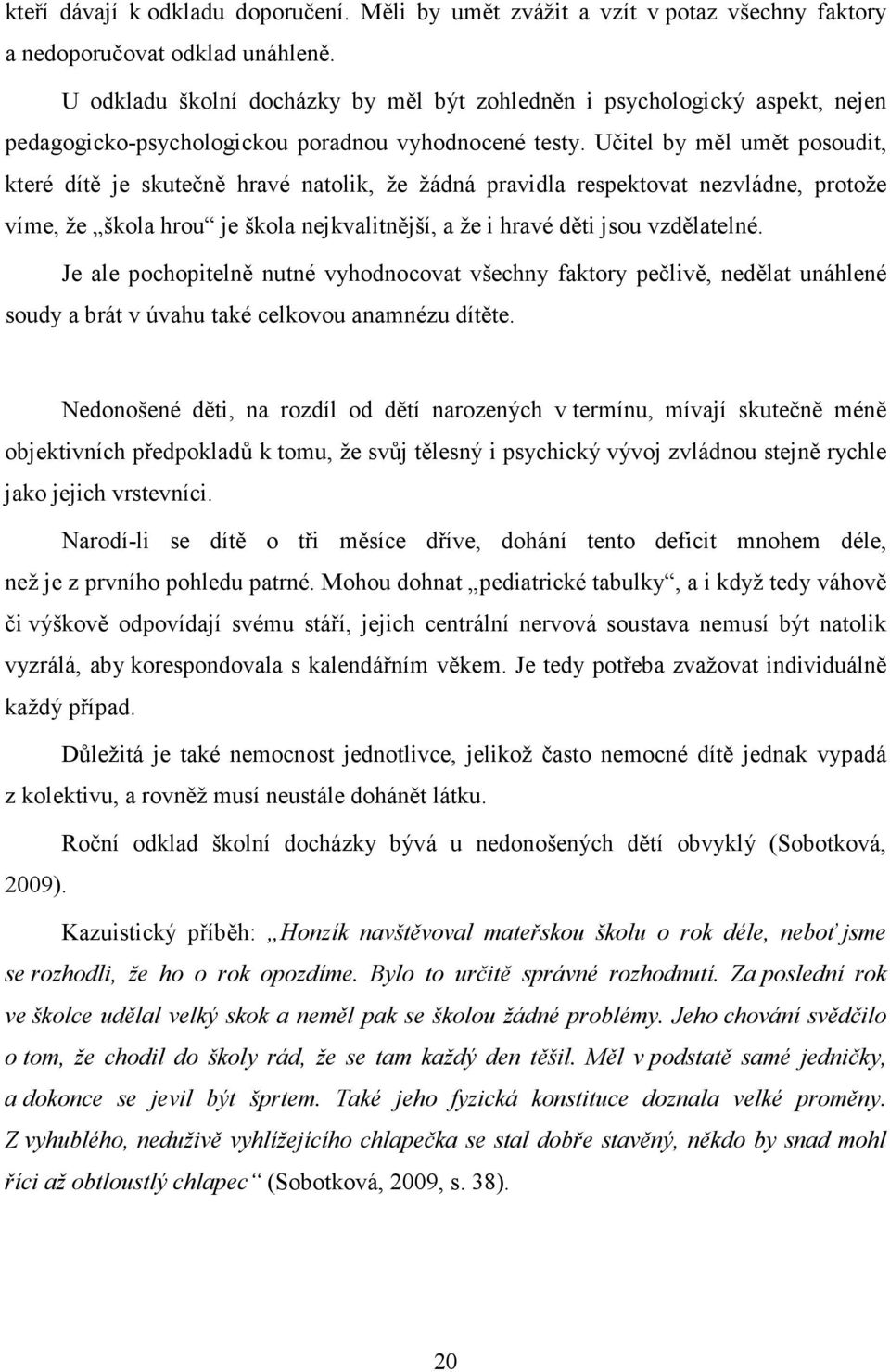 Učitel by měl umět posoudit, které dítě je skutečně hravé natolik, že žádná pravidla respektovat nezvládne, protože víme, že škola hrou je škola nejkvalitnější, a že i hravé děti jsou vzdělatelné.