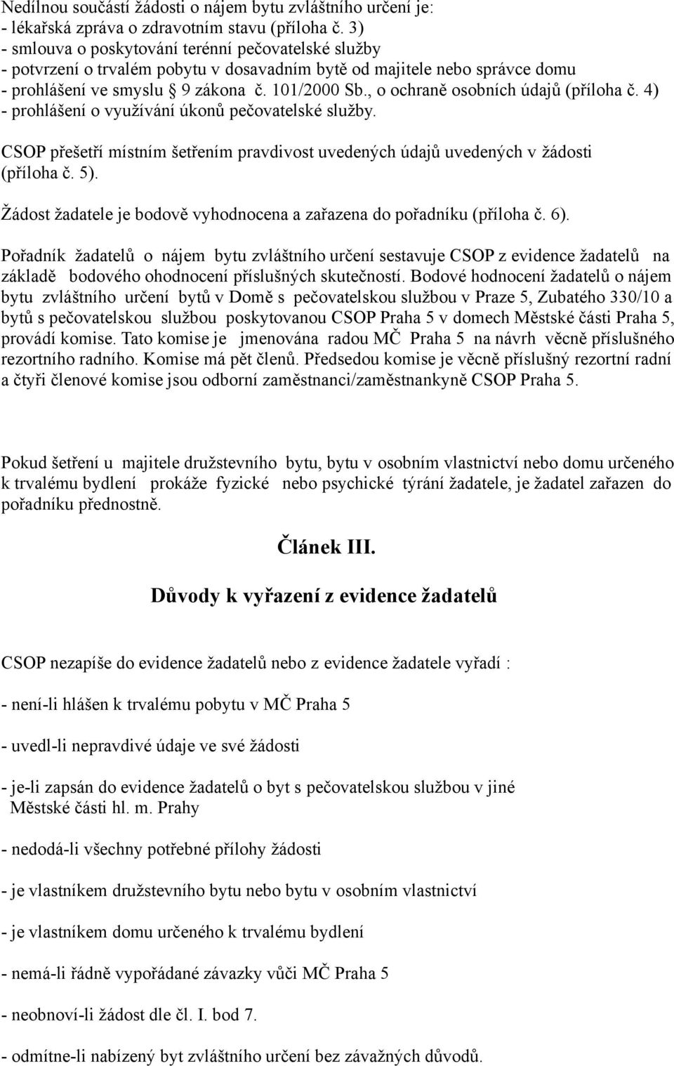 , o ochraně osobních údajů (příloha č. 4) - prohlášení o využívání úkonů pečovatelské služby. CSOP přešetří místním šetřením pravdivost uvedených údajů uvedených v žádosti (příloha č. 5).