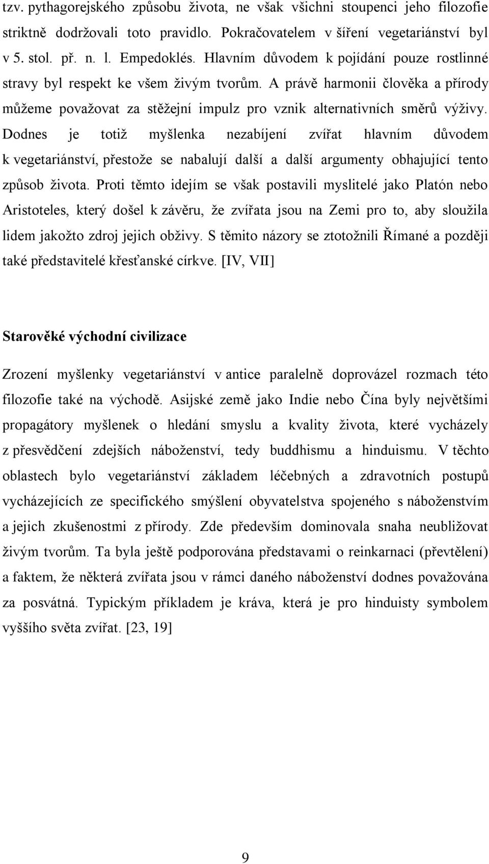 Dodnes je totiž myšlenka nezabíjení zvířat hlavním důvodem k vegetariánství, přestože se nabalují další a další argumenty obhajující tento způsob života.