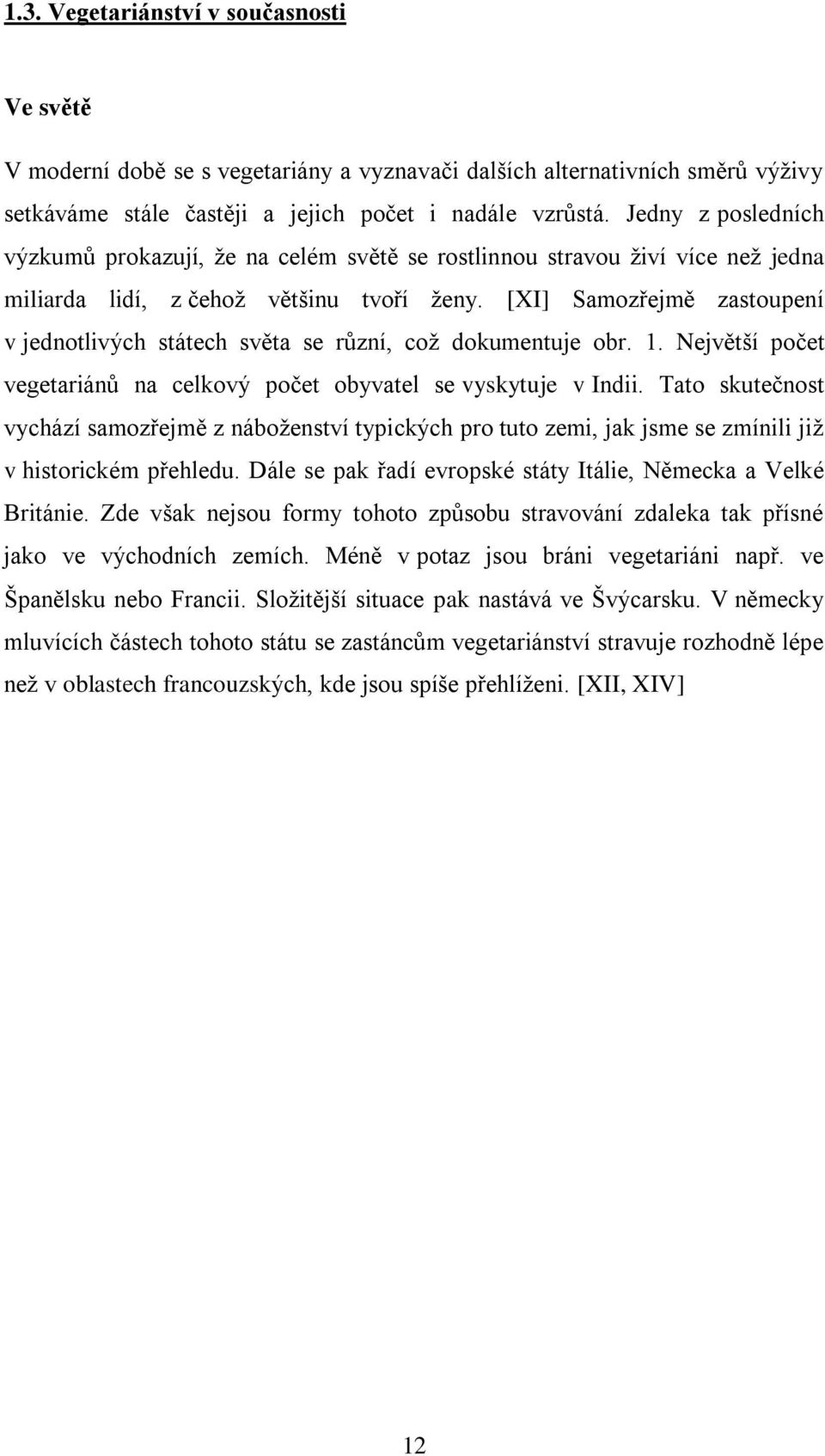 [XI] Samozřejmě zastoupení v jednotlivých státech světa se různí, což dokumentuje obr. 1. Největší počet vegetariánů na celkový počet obyvatel se vyskytuje v Indii.