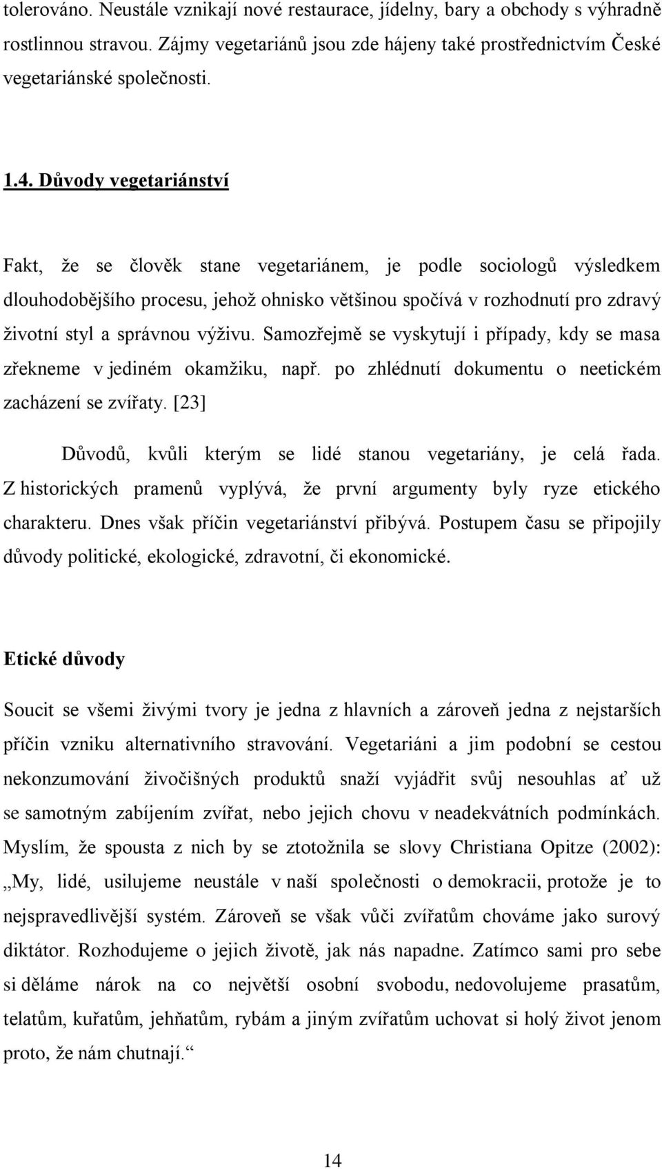 výživu. Samozřejmě se vyskytují i případy, kdy se masa zřekneme v jediném okamžiku, např. po zhlédnutí dokumentu o neetickém zacházení se zvířaty.