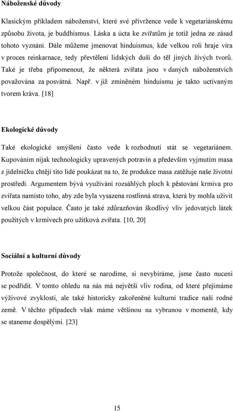 Také je třeba připomenout, že některá zvířata jsou v daných náboženstvích považována za posvátná. Např. v již zmíněném hinduismu je takto uctívaným tvorem kráva.