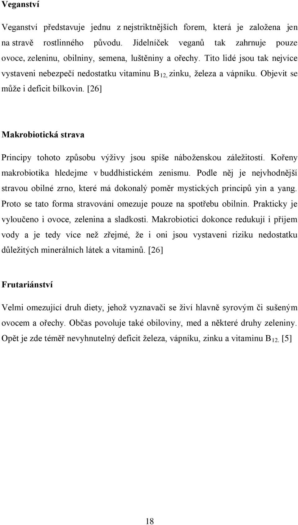 Objevit se může i deficit bílkovin. [26] Makrobiotická strava Principy tohoto způsobu výživy jsou spíše náboženskou záležitostí. Kořeny makrobiotika hledejme v buddhistickém zenismu.