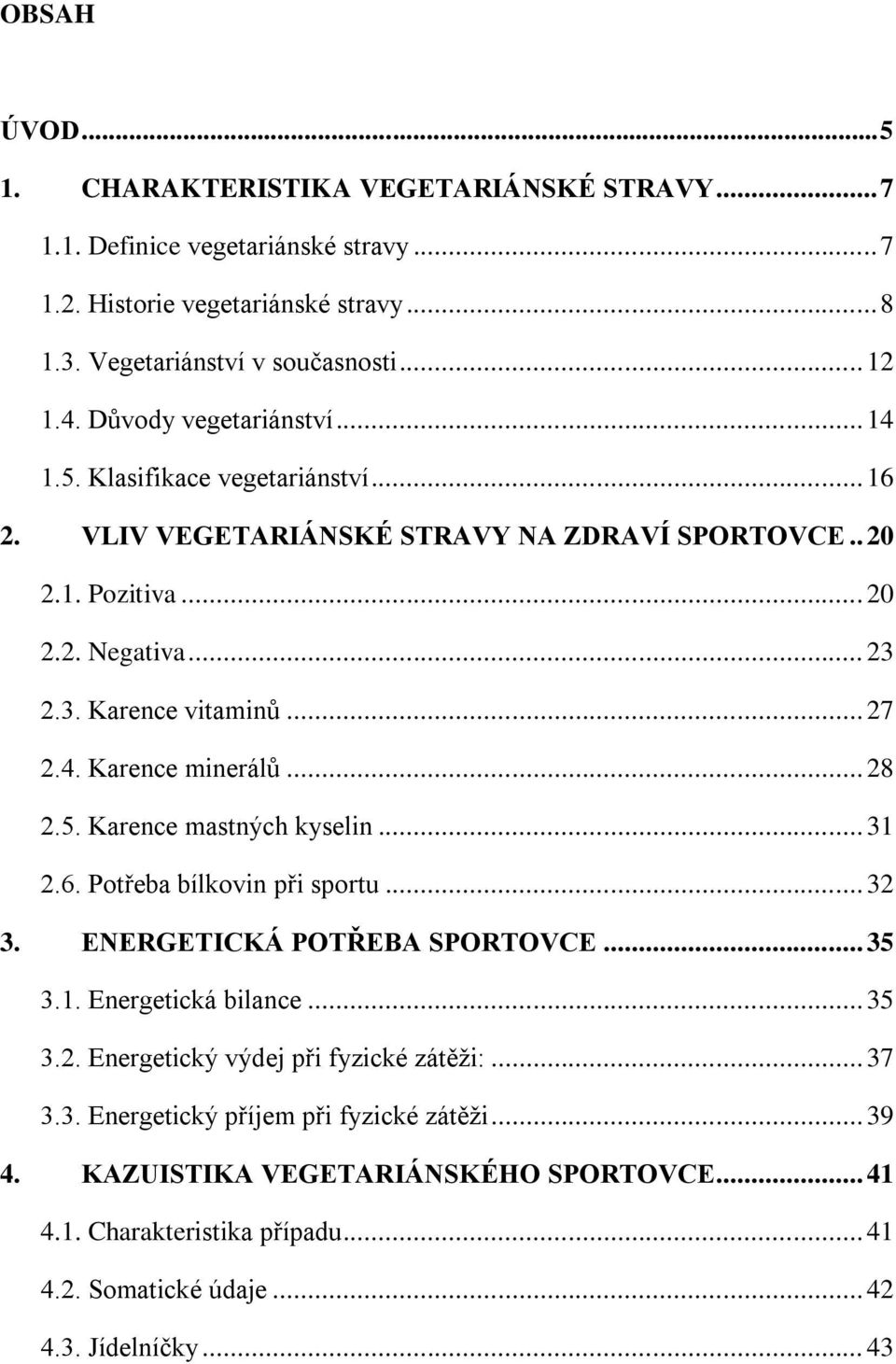 .. 28 2.5. Karence mastných kyselin... 31 2.6. Potřeba bílkovin při sportu... 32 3. ENERGETICKÁ POTŘEBA SPORTOVCE... 35 3.1. Energetická bilance... 35 3.2. Energetický výdej při fyzické zátěži:.