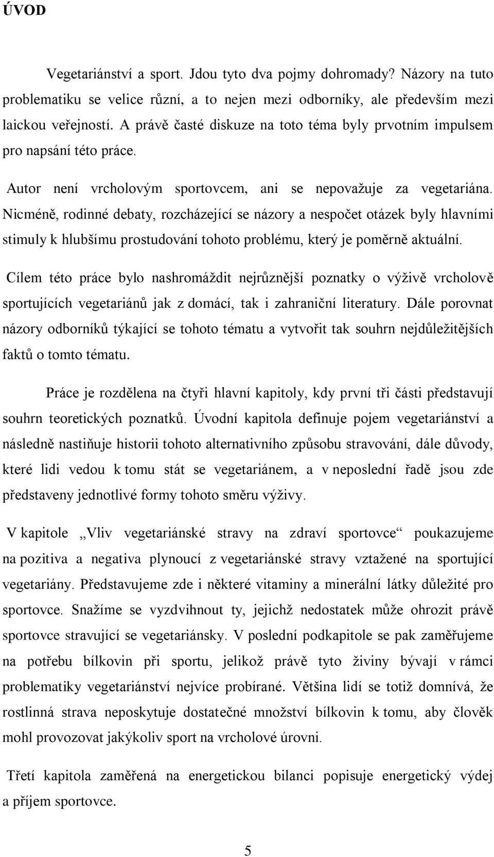 Nicméně, rodinné debaty, rozcházející se názory a nespočet otázek byly hlavními stimuly k hlubšímu prostudování tohoto problému, který je poměrně aktuální.