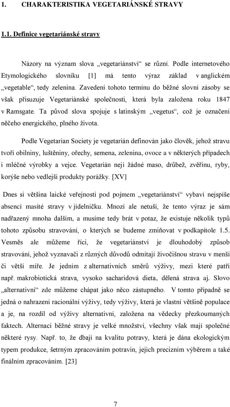 Zavedení tohoto termínu do běžné slovní zásoby se však přisuzuje Vegetariánské společnosti, která byla založena roku 1847 v Ramsgate.