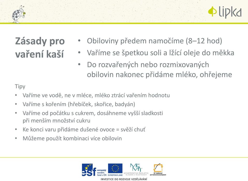 ztrácí vařením hodnotu Vaříme s kořením (hřebíček, skořice, badyán) Vaříme od počátku s cukrem, dosáhneme vyšší