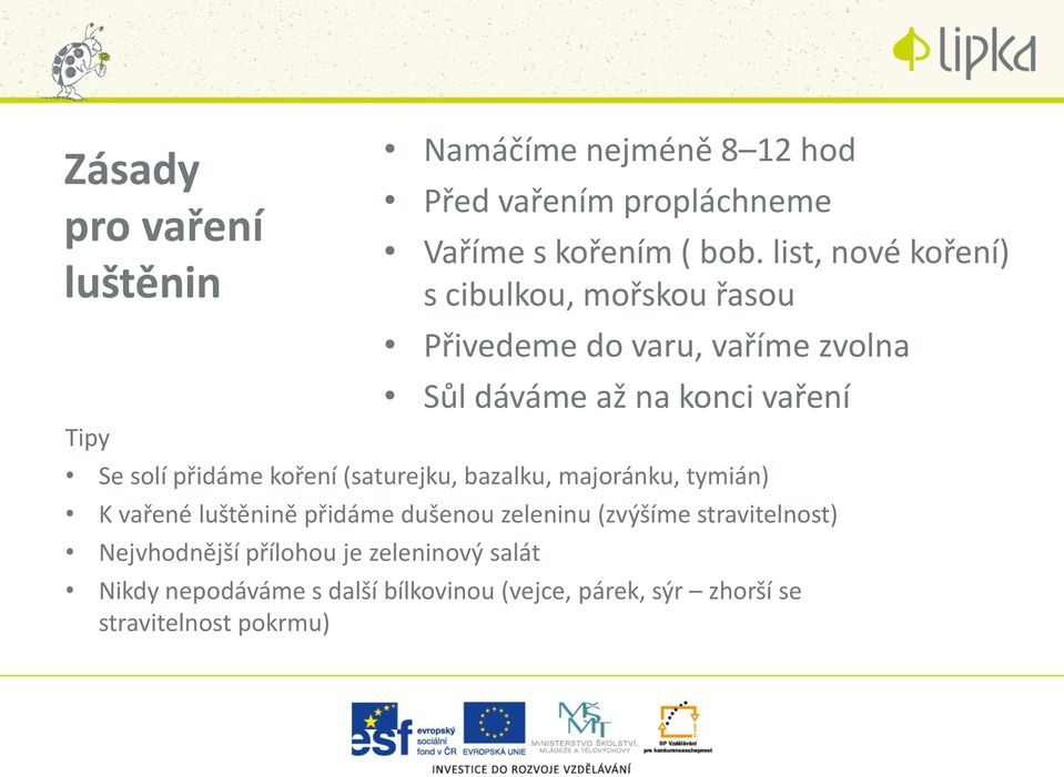 přidáme koření (saturejku, bazalku, majoránku, tymián) K vařené luštěnině přidáme dušenou zeleninu (zvýšíme