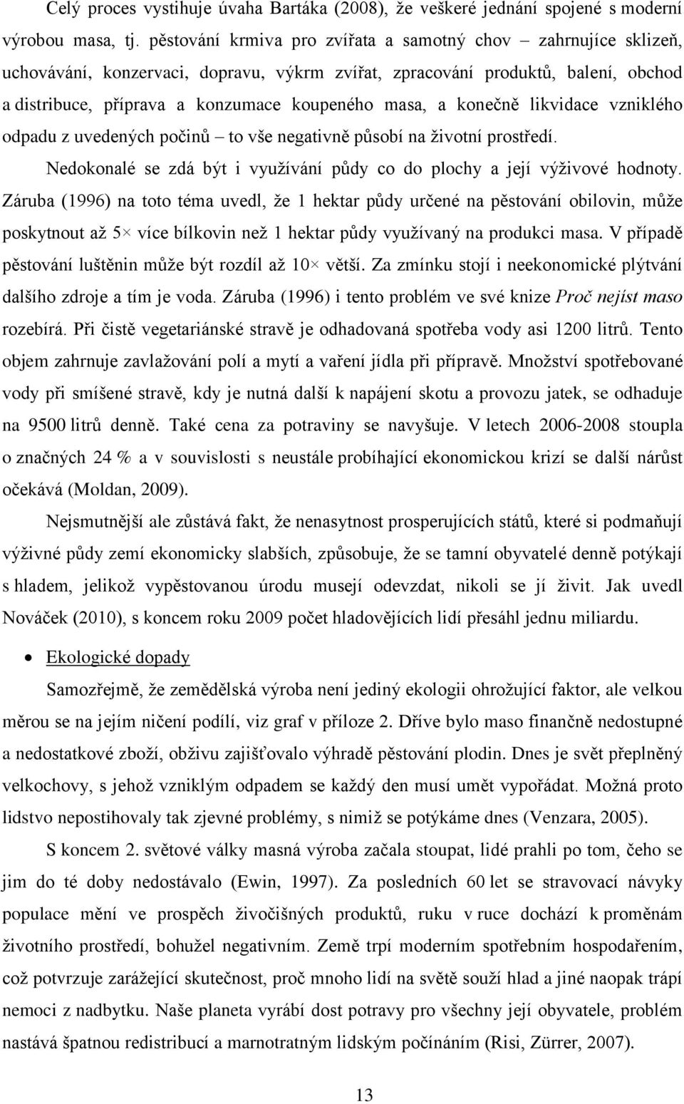 konečně likvidace vzniklého odpadu z uvedených počinů to vše negativně působí na životní prostředí. Nedokonalé se zdá být i využívání půdy co do plochy a její výživové hodnoty.