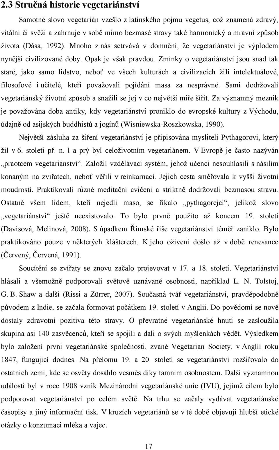 Zmínky o vegetariánství jsou snad tak staré, jako samo lidstvo, neboť ve všech kulturách a civilizacích žili intelektuálové, filosofové i učitelé, kteří považovali pojídání masa za nesprávné.