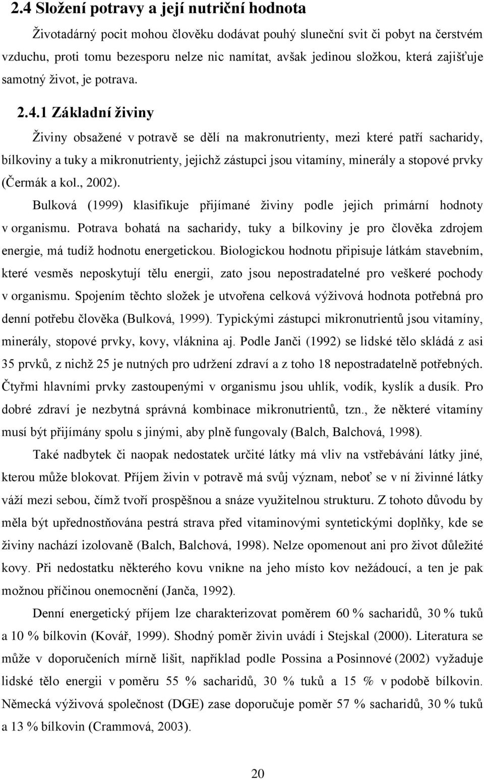 1 Základní živiny Živiny obsažené v potravě se dělí na makronutrienty, mezi které patří sacharidy, bílkoviny a tuky a mikronutrienty, jejichž zástupci jsou vitamíny, minerály a stopové prvky (Čermák