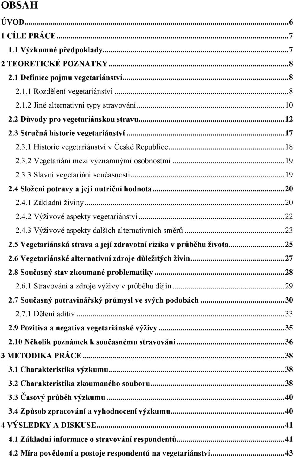 .. 19 2.4 Složení potravy a její nutriční hodnota... 20 2.4.1 Základní živiny... 20 2.4.2 Výživové aspekty vegetariánství... 22 2.4.3 Výživové aspekty dalších alternativních směrů... 23 2.