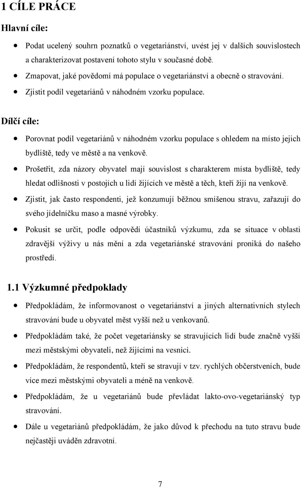 Dílčí cíle: Porovnat podíl vegetariánů v náhodném vzorku populace s ohledem na místo jejich bydliště, tedy ve městě a na venkově.