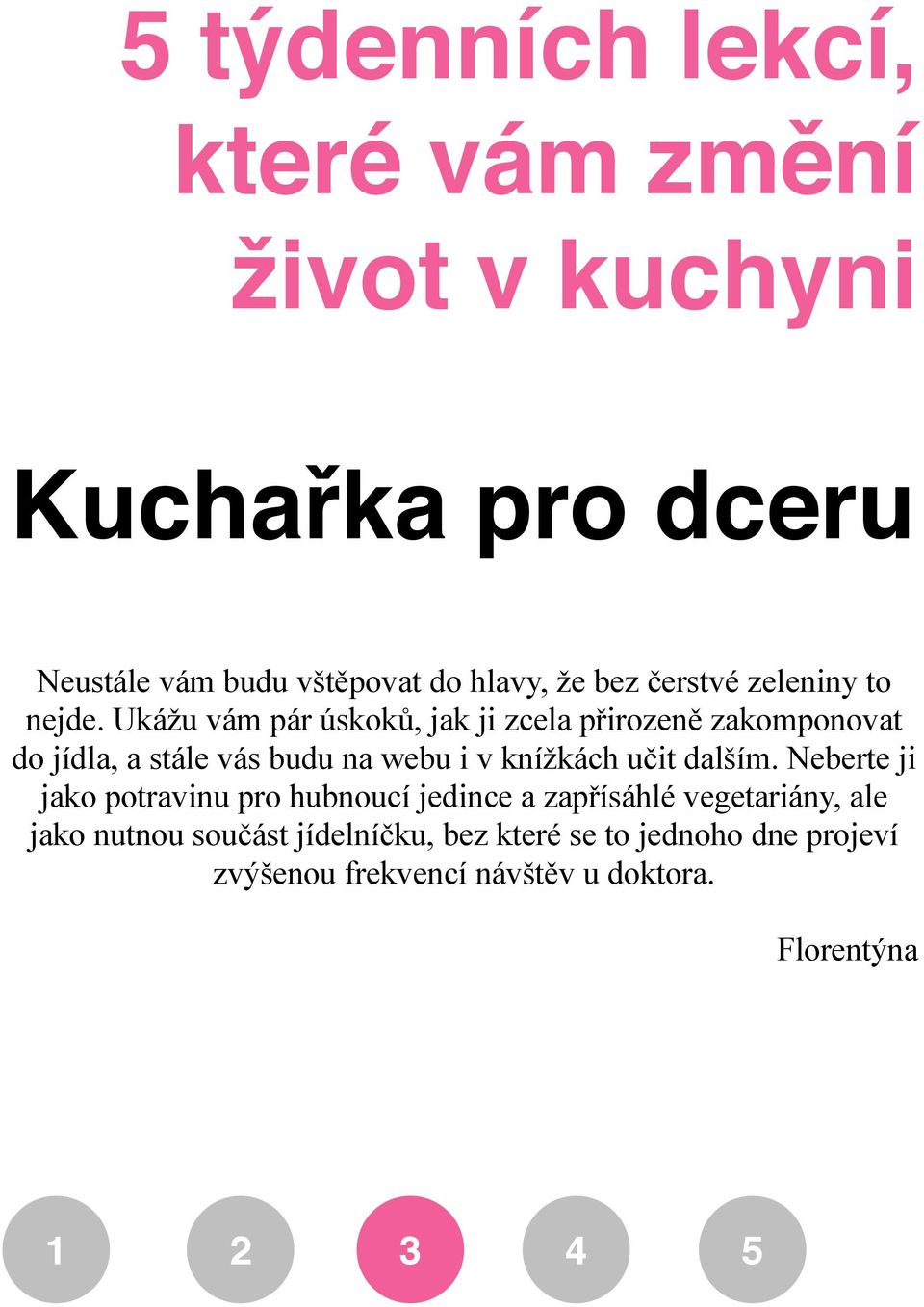 Ukážu vám pár úskoků, jak ji zcela přirozeně zakomponovat do jídla, a stále vás budu na webu i v knížkách učit