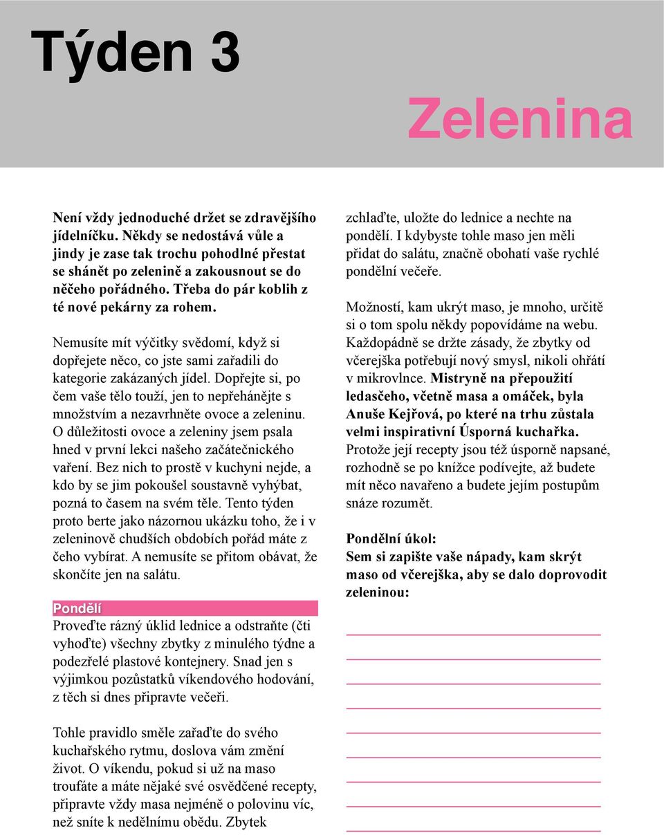 Dopřejte si, po čem vaše tělo touží, jen to nepřehánějte s množstvím a nezavrhněte ovoce a zeleninu. O důležitosti ovoce a zeleniny jsem psala hned v první lekci našeho začátečnického vaření.