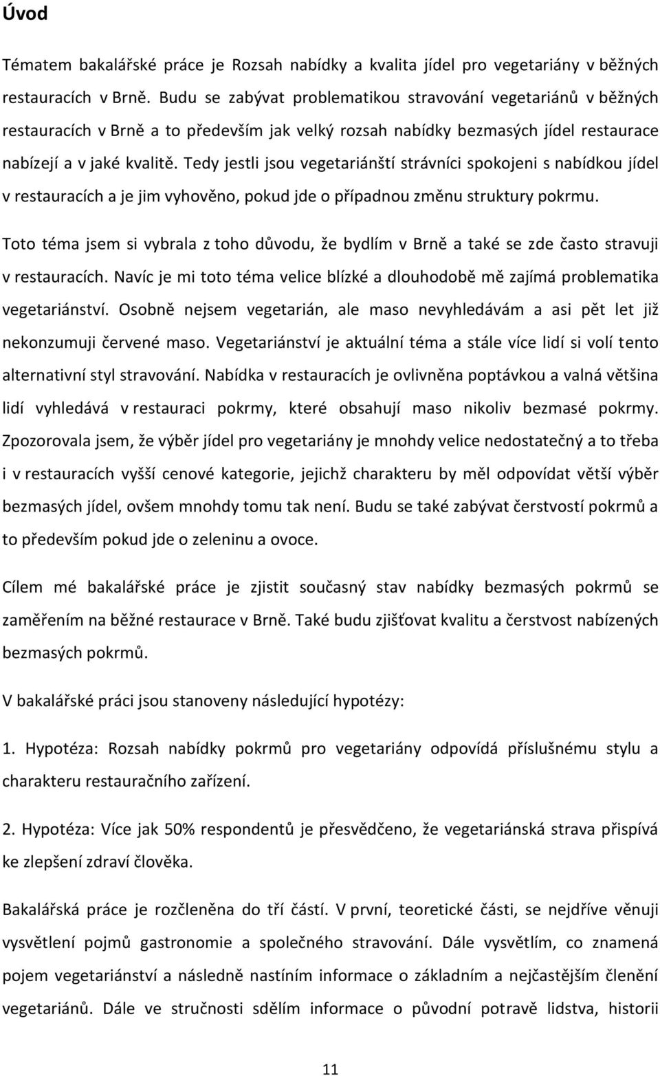 Tedy jestli jsou vegetariánští strávníci spokojeni s nabídkou jídel v restauracích a je jim vyhověno, pokud jde o případnou změnu struktury pokrmu.