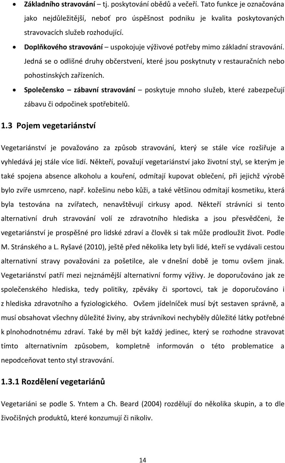 Společensko zábavní stravování poskytuje mnoho služeb, které zabezpečují zábavu či odpočinek spotřebitelů. 1.