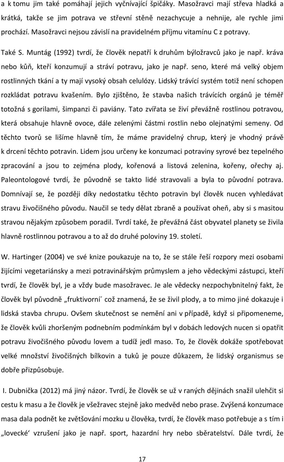 kráva nebo kůň, kteří konzumují a stráví potravu, jako je např. seno, které má velký objem rostlinných tkání a ty mají vysoký obsah celulózy.