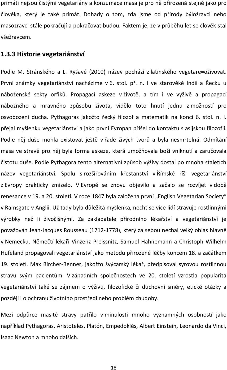 Stránského a L. Ryšavé (2010) název pochází z latinského vegetare=oživovat. První známky vegetariánství nacházíme v 6. stol. př. n. l ve starověké Indii a Řecku u náboženské sekty orfiků.