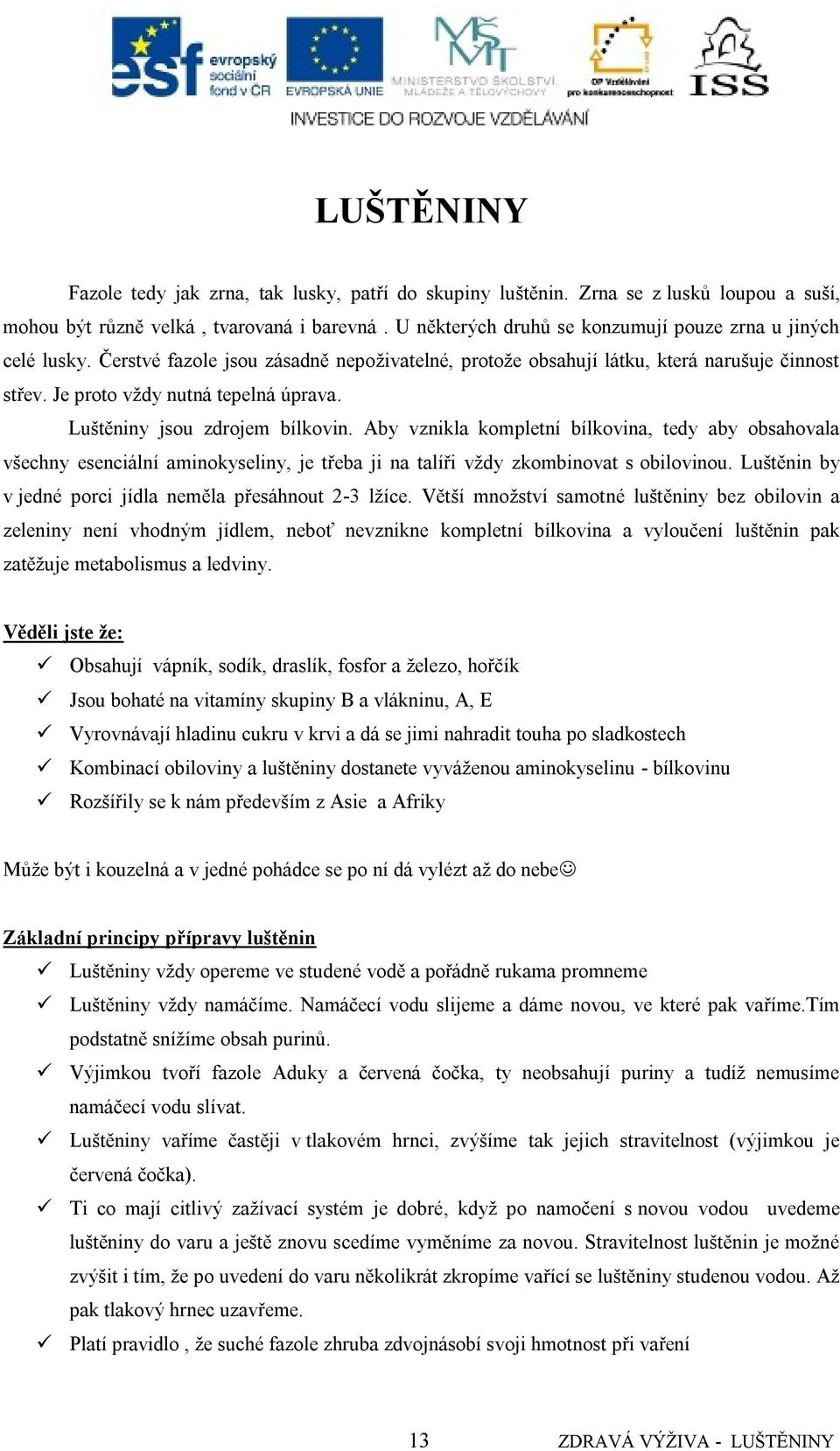 Luštěniny jsou zdrojem bílkovin. Aby vznikla kompletní bílkovina, tedy aby obsahovala všechny esenciální aminokyseliny, je třeba ji na talíři vţdy zkombinovat s obilovinou.