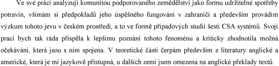 Svojí prací bych tak ráda přispěla k lepšímu poznání tohoto fenoménu a kriticky zhodnotila možná očekávání, která jsou s ním spojena.