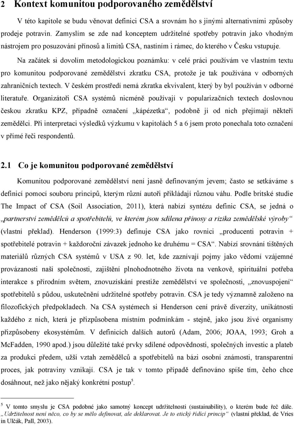 Na začátek si dovolím metodologickou poznámku: v celé práci používám ve vlastním textu pro komunitou podporované zemědělství zkratku CSA, protože je tak používána v odborných zahraničních textech.