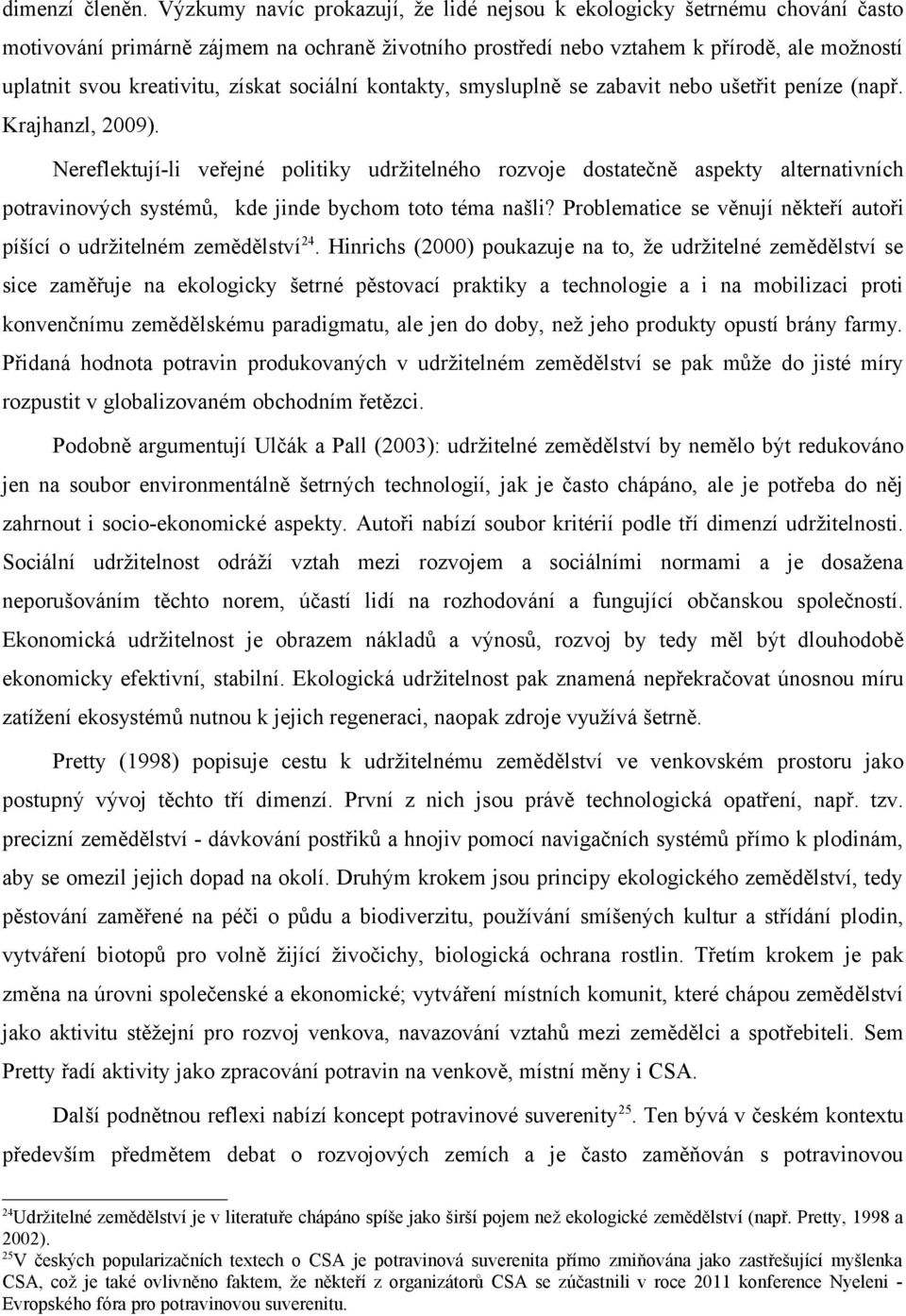 získat sociální kontakty, smysluplně se zabavit nebo ušetřit peníze (např. Krajhanzl, 2009).