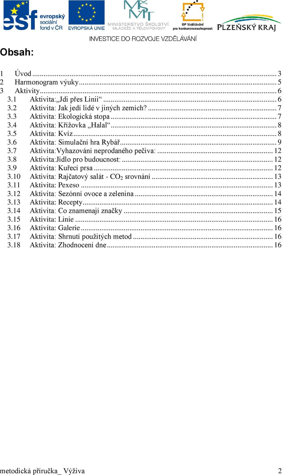 .. 13 3.11 Aktivita: Pexeso... 13 3.12 Aktivita: Sezónní ovoce a zelenina... 14 3.13 Aktivita: Recepty... 14 3.14 Aktivita: Co znamenají značky... 15 3.15 Aktivita: Linie... 16 3.