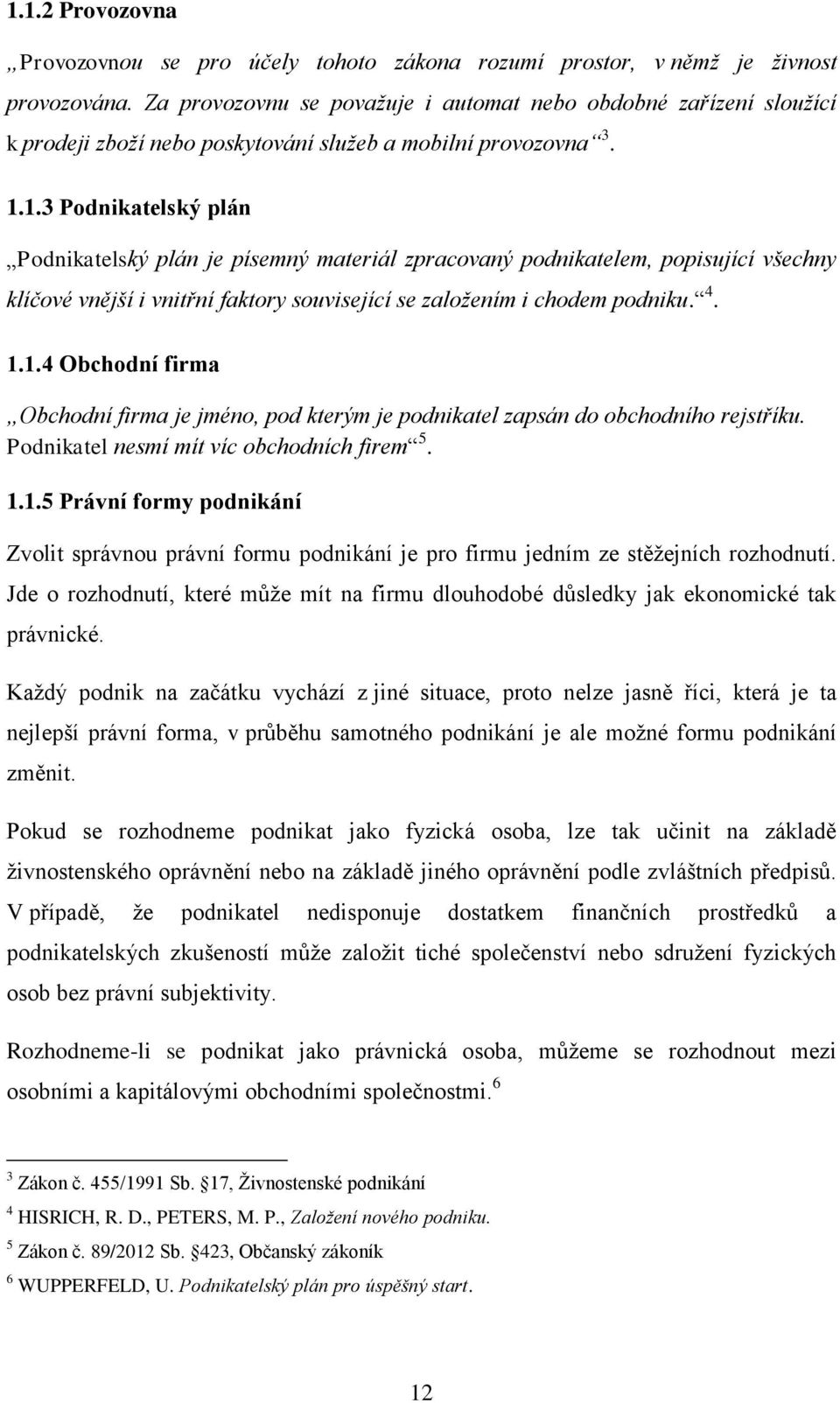 1.3 Podnikatelský plán Podnikatelský plán je písemný materiál zpracovaný podnikatelem, popisující všechny klíčové vnější i vnitřní faktory související se založením i chodem podniku. 4. 1.1.4 Obchodní firma Obchodní firma je jméno, pod kterým je podnikatel zapsán do obchodního rejstříku.