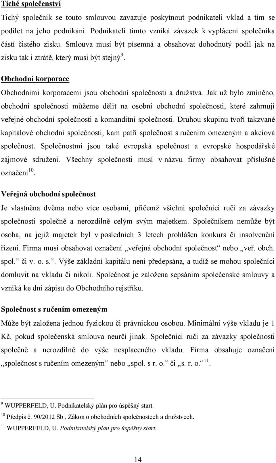 Obchodní korporace Obchodními korporacemi jsou obchodní společnosti a družstva.