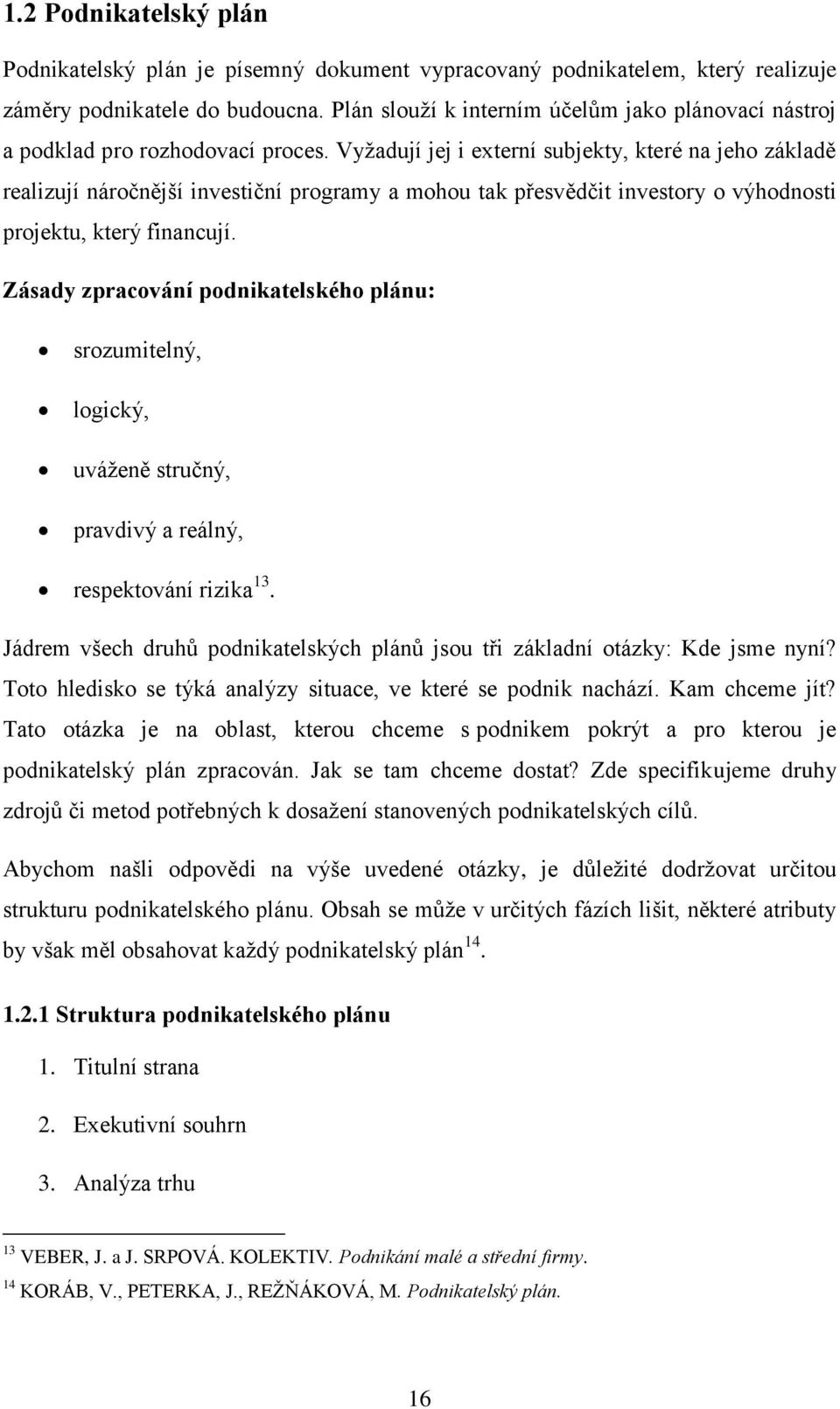 Vyžadují jej i externí subjekty, které na jeho základě realizují náročnější investiční programy a mohou tak přesvědčit investory o výhodnosti projektu, který financují.