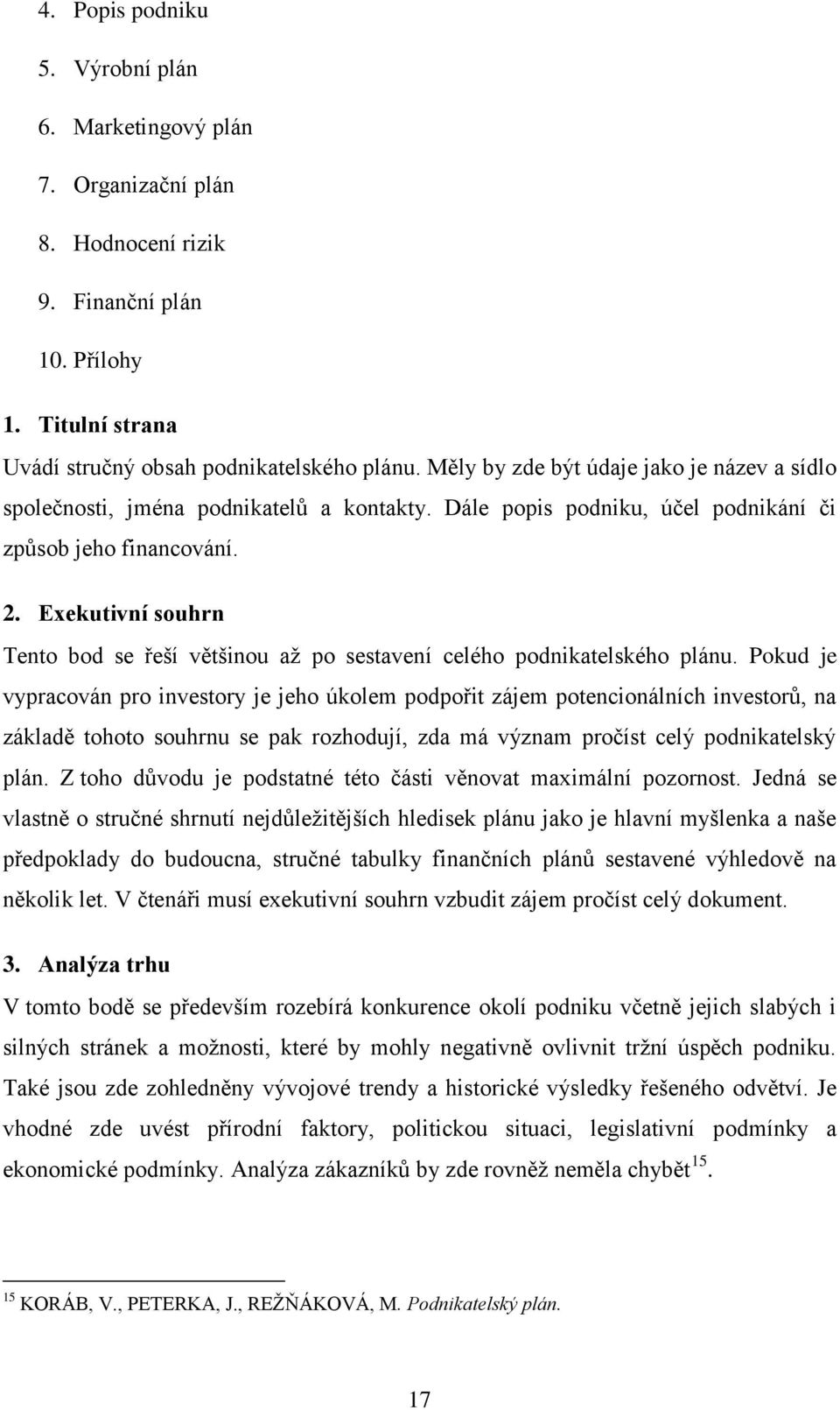 Exekutivní souhrn Tento bod se řeší většinou až po sestavení celého podnikatelského plánu.