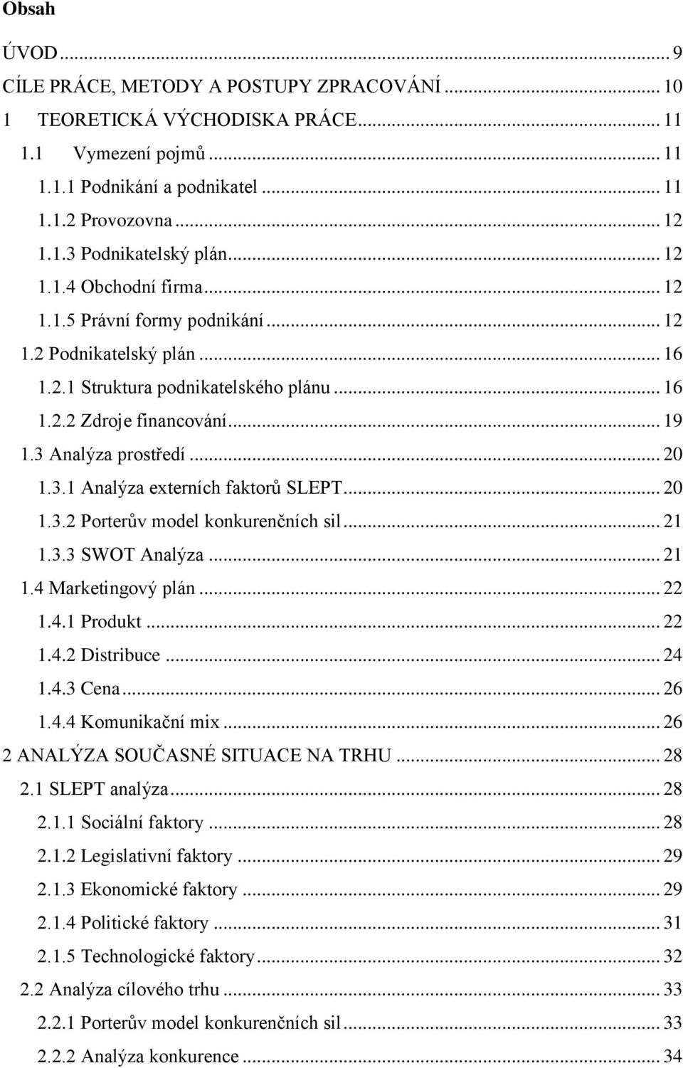 3.1 Analýza externích faktorů SLEPT... 20 1.3.2 Porterův model konkurenčních sil... 21 1.3.3 SWOT Analýza... 21 1.4 Marketingový plán... 22 1.4.1 Produkt... 22 1.4.2 Distribuce... 24 1.4.3 Cena... 26 1.