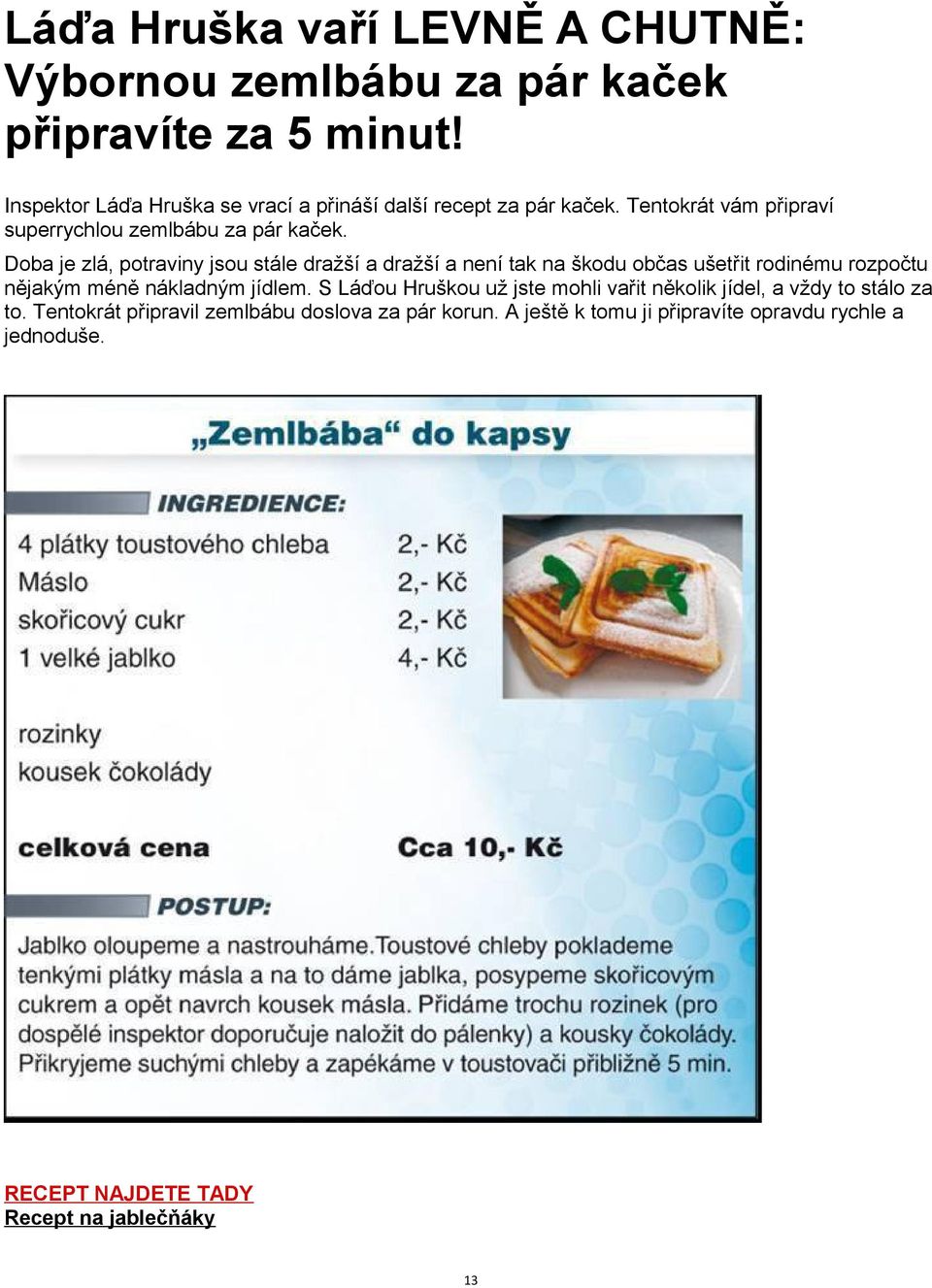 Doba je zlá, potraviny jsou stále dražší a dražší a není tak na škodu občas ušetřit rodinému rozpočtu nějakým méně nákladným jídlem.