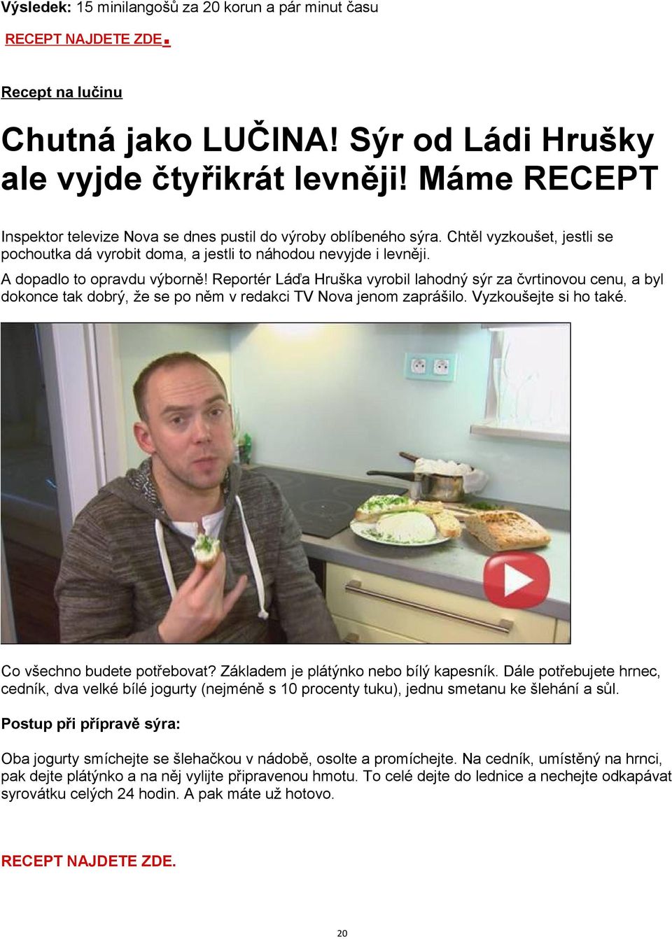 Reportér Láďa Hruška vyrobil lahodný sýr za čvrtinovou cenu, a byl dokonce tak dobrý, že se po něm v redakci TV Nova jenom zaprášilo. Vyzkoušejte si ho také. Co všechno budete potřebovat?