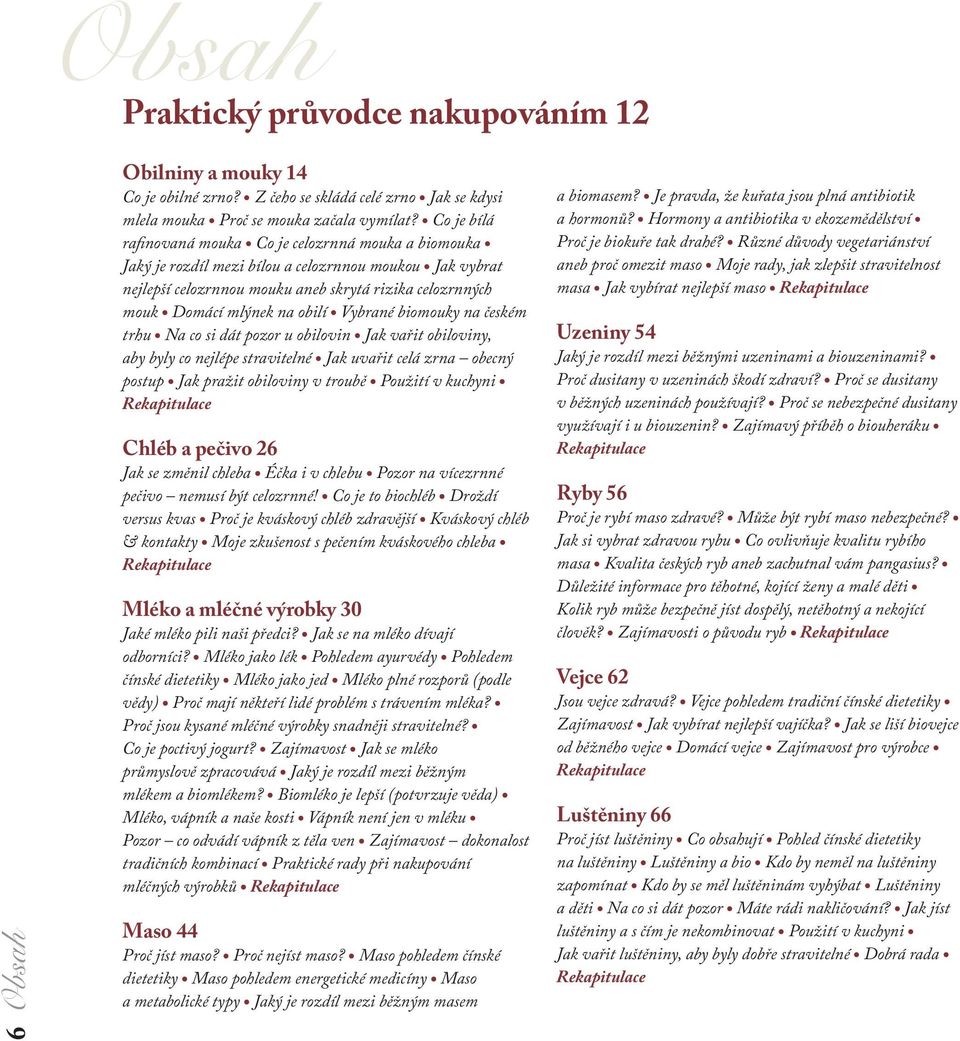 obilí Vybrané biomouky na českém trhu Na co si dát pozor u obilovin Jak vařit obiloviny, aby byly co nejlépe stravitelné Jak uvařit celá zrna obecný postup Jak pražit obiloviny v troubě Použití v