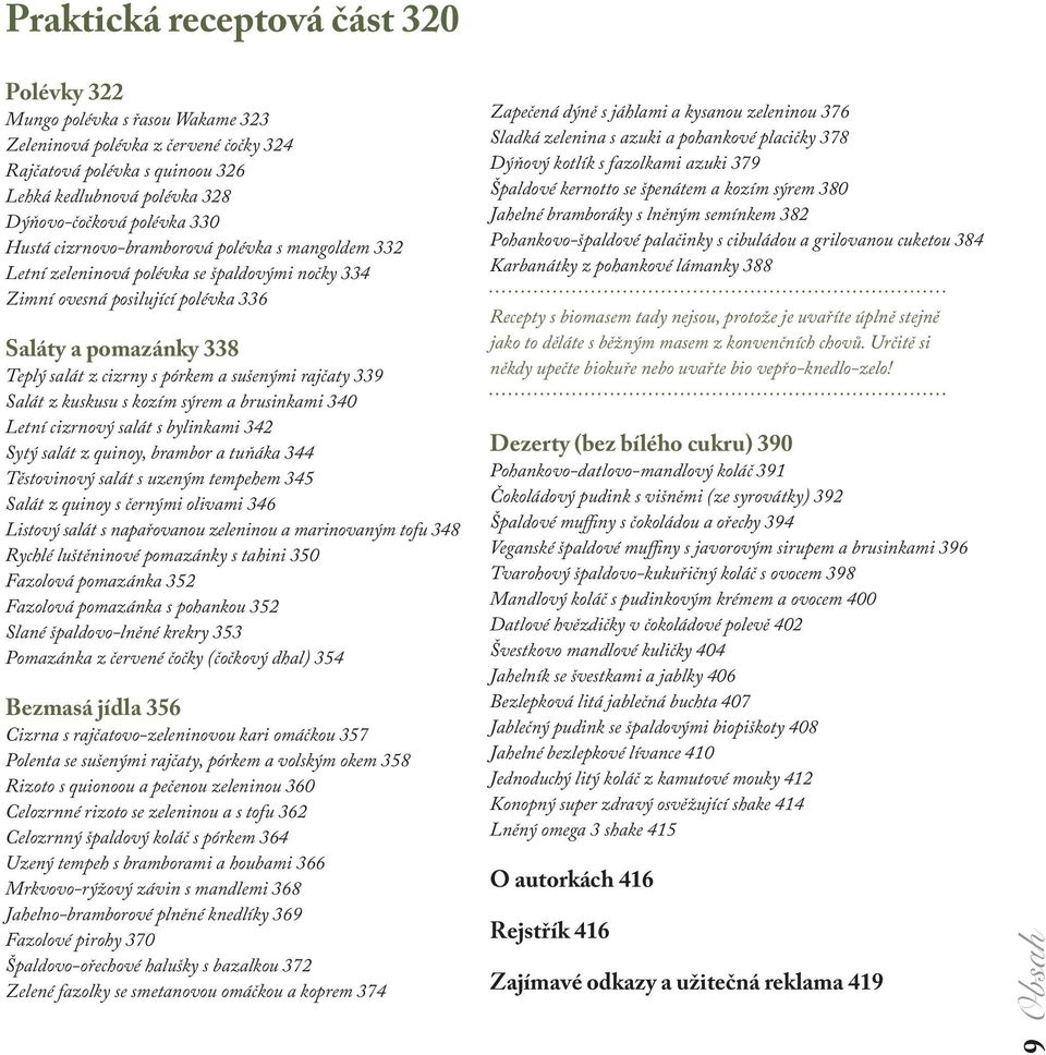 sušenými rajčaty 339 Salát z kuskusu s kozím sýrem a brusinkami 340 Letní cizrnový salát s bylinkami 342 Sytý salát z quinoy, brambor a tuňáka 344 Těstovinový salát s uzeným tempehem 345 Salát z